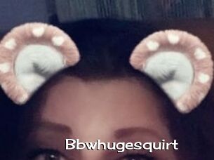 Bbwhugesquirt