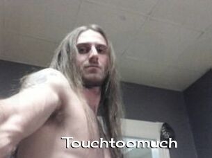 Touchtoomuch