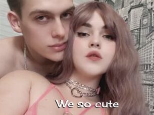 We_so_cute